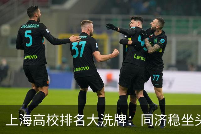 上海高校排名大洗牌：同济稳坐头把交椅之外，谁在闷声发大财？