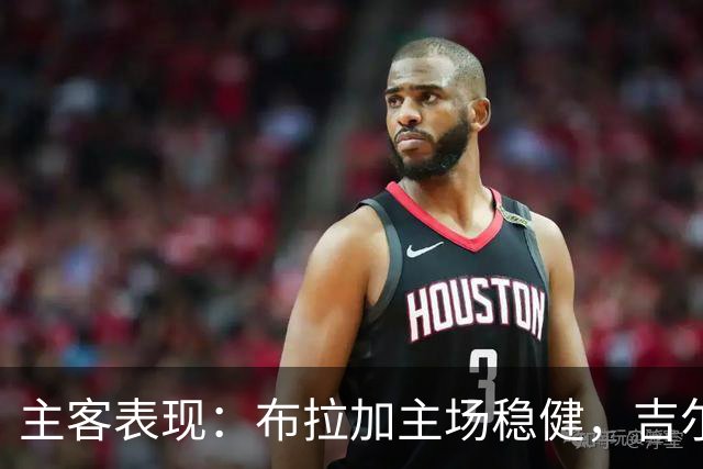 主客表现：布拉加主场稳健，吉尔维森特客场有韧性