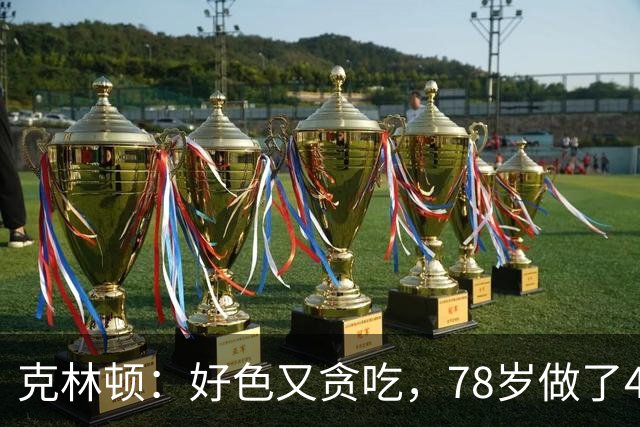 克林顿：好色又贪吃，78岁做了4次搭桥手术，看起来比拜登还要老