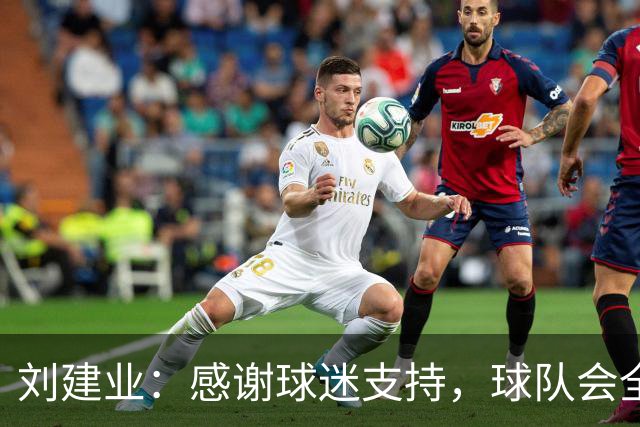 刘建业：感谢球迷支持，球队会全力以赴打好最后一轮比赛