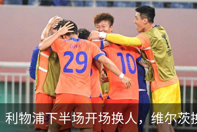 利物浦下半场开场换人，维尔茨换下扳平比分的阿劳霍