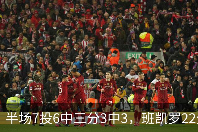 半场7投6中三分3中3，班凯罗22分仍难阻魔术落后