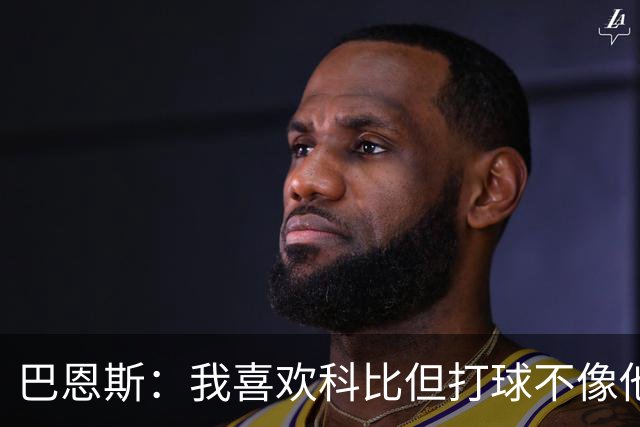 巴恩斯：我喜欢科比但打球不像他，新秀时跟西亚卡姆等人学习