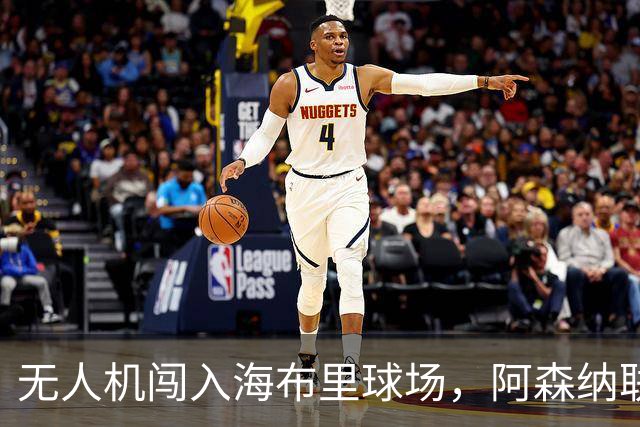 无人机闯入海布里球场，阿森纳联赛杯客战推迟约8分钟