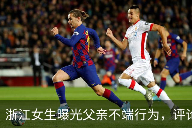 浙江女生曝光父亲不端行为，评论区炸锅：这才是真正的大义灭亲！