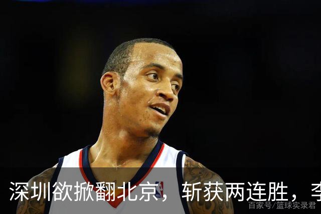 深圳欲掀翻北京，斩获两连胜，李楠咋接招？
