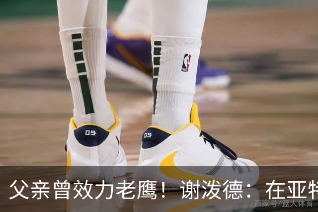 父亲曾效力老鹰！谢泼德：在亚特兰大能看到他和肯塔基球迷很有趣