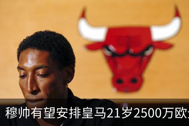 穆帅有望安排皇马21岁2500万欧元1米94夏窗新援埃斯皮赛季首次首发