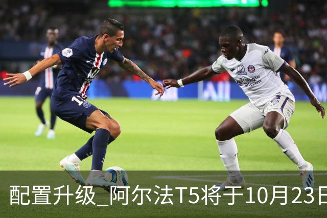 配置升级 阿尔法T5将于10月23日上市