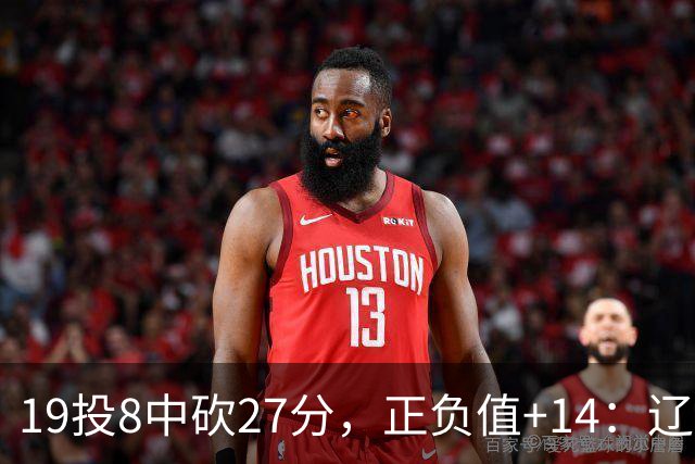 19投8中砍27分，正负值+14：辽宁外援这场赢得不轻松