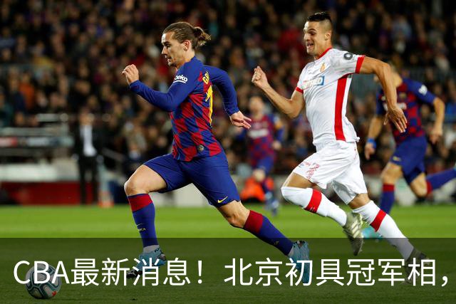 CBA最新消息！北京初具冠军相，郭艾伦酝酿复出，徐杰比赛中闹情绪